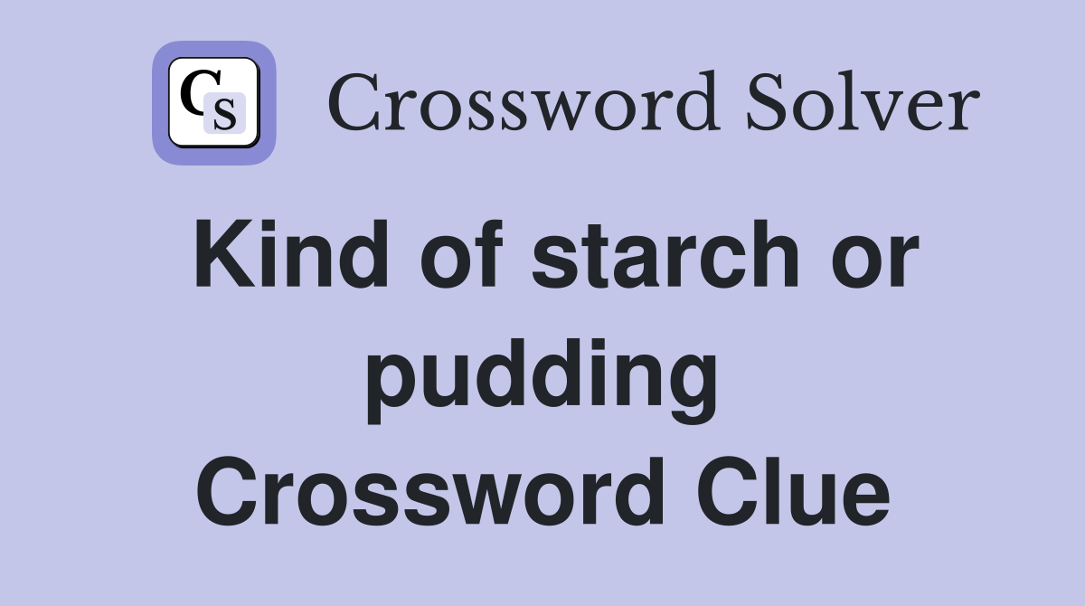 Kind of starch or pudding Crossword Clue