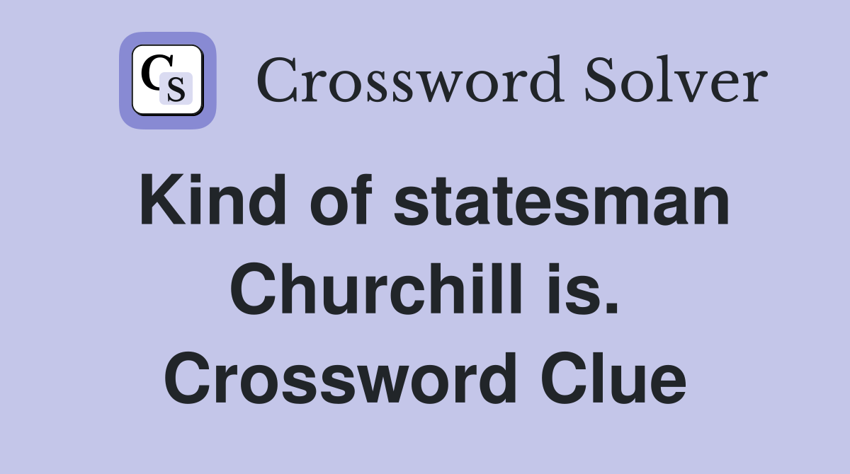 Kind of statesman Churchill is. Crossword Clue