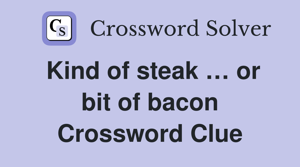 Kind of steak … or bit of bacon Crossword Clue
