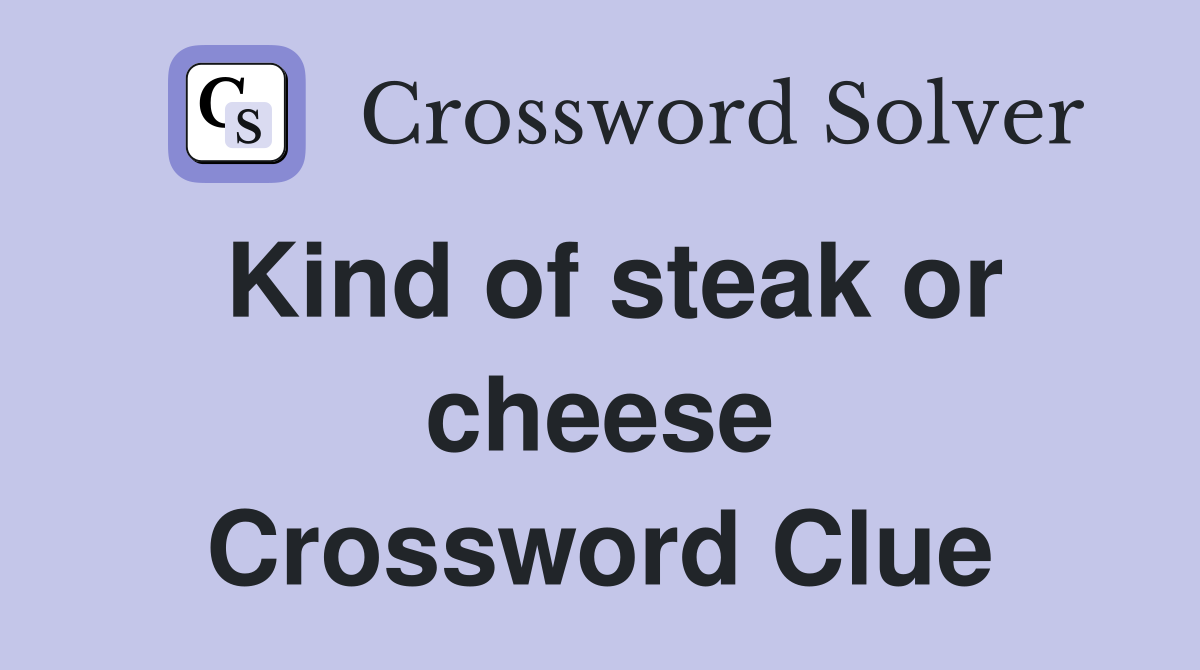 Kind of steak or cheese Crossword Clue