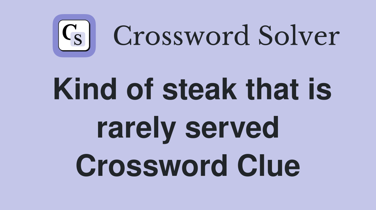 Kind of steak that is rarely served Crossword Clue