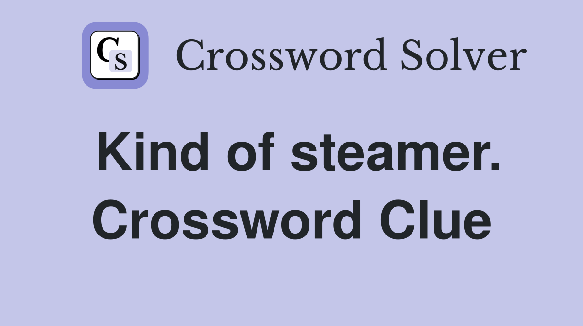 Kind of steamer. Crossword Clue