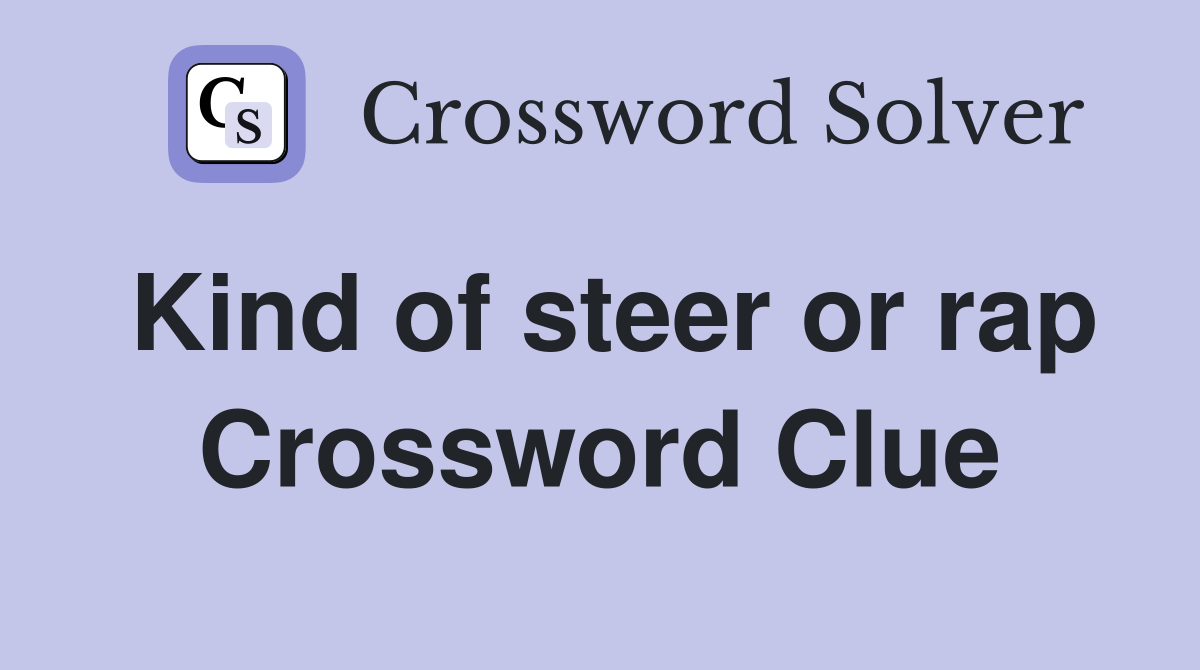 Kind of steer or rap Crossword Clue