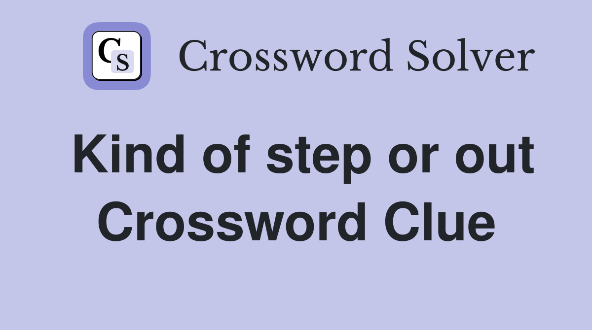Kind of step or out Crossword Clue