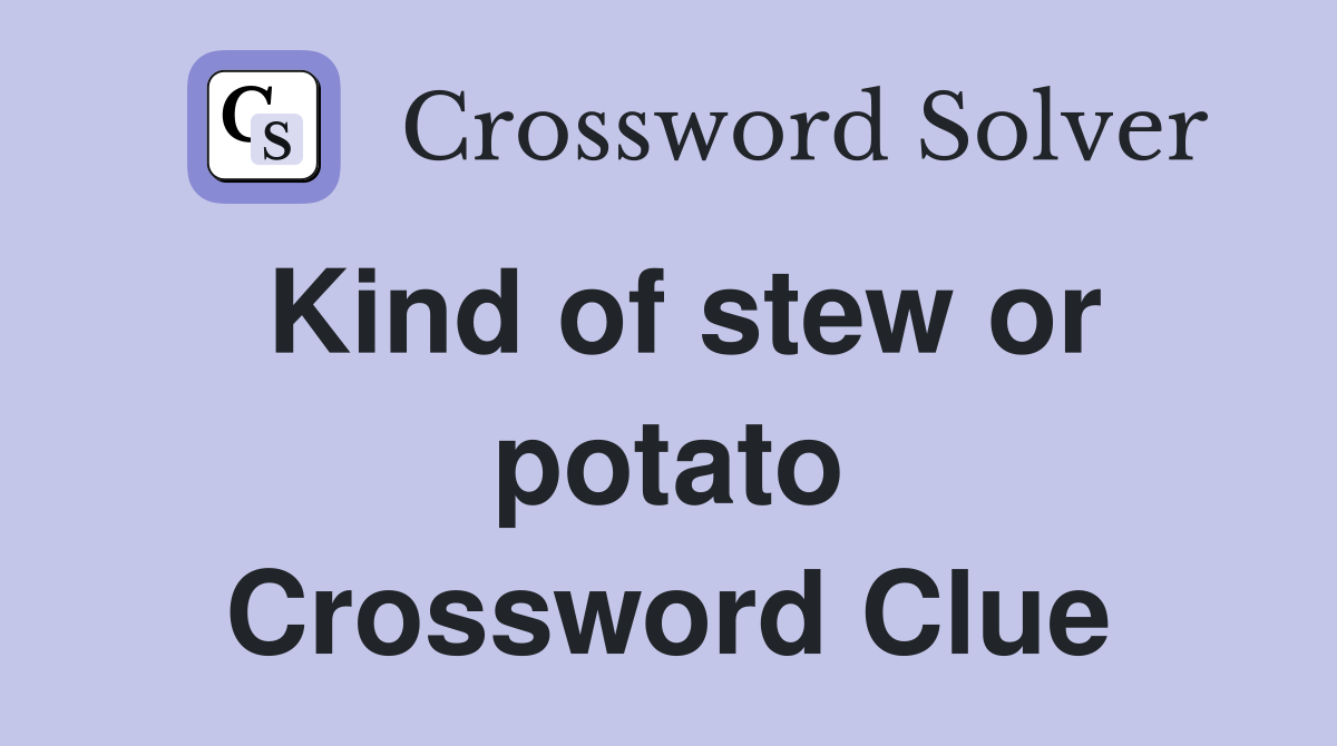 Kind of stew or potato Crossword Clue