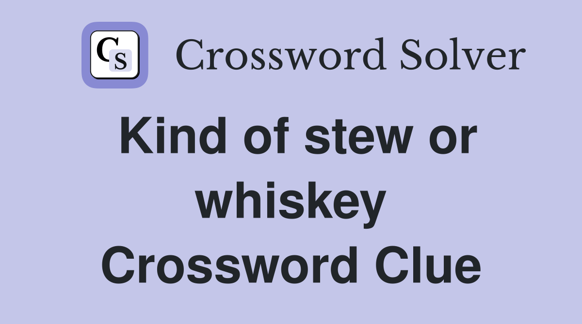 Kind of stew or whiskey Crossword Clue