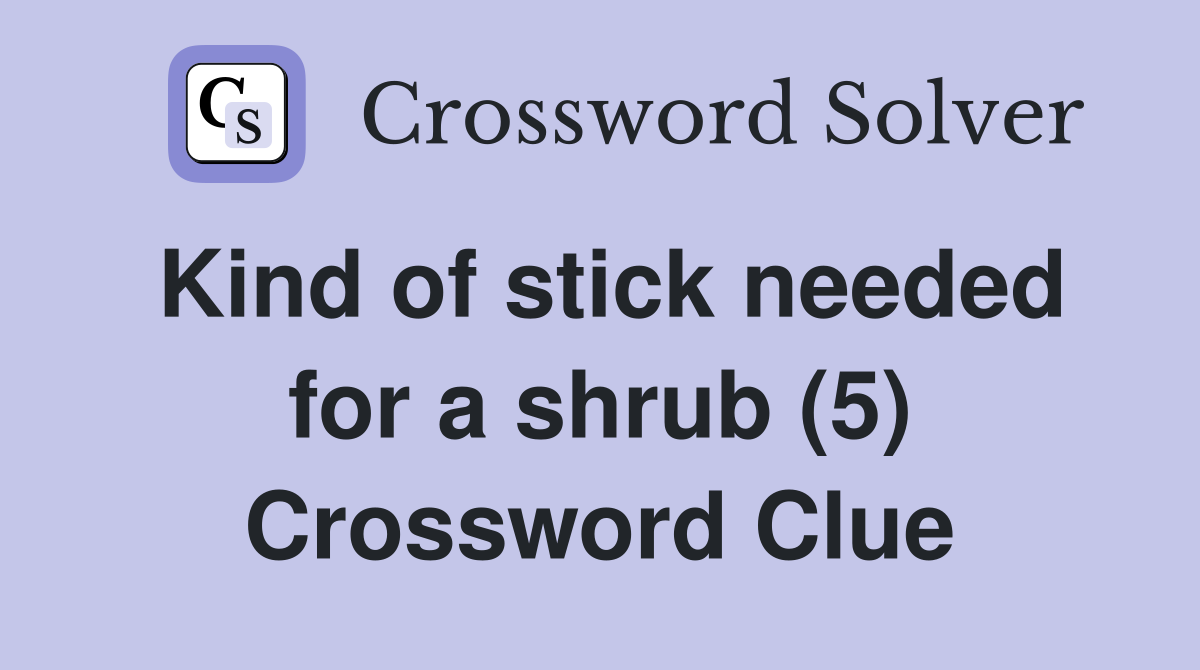Kind of stick needed for a shrub (5) Crossword Clue