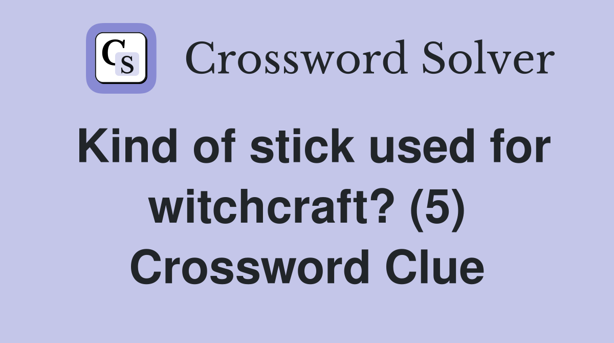 Kind of stick used for witchcraft? (5) Crossword Clue
