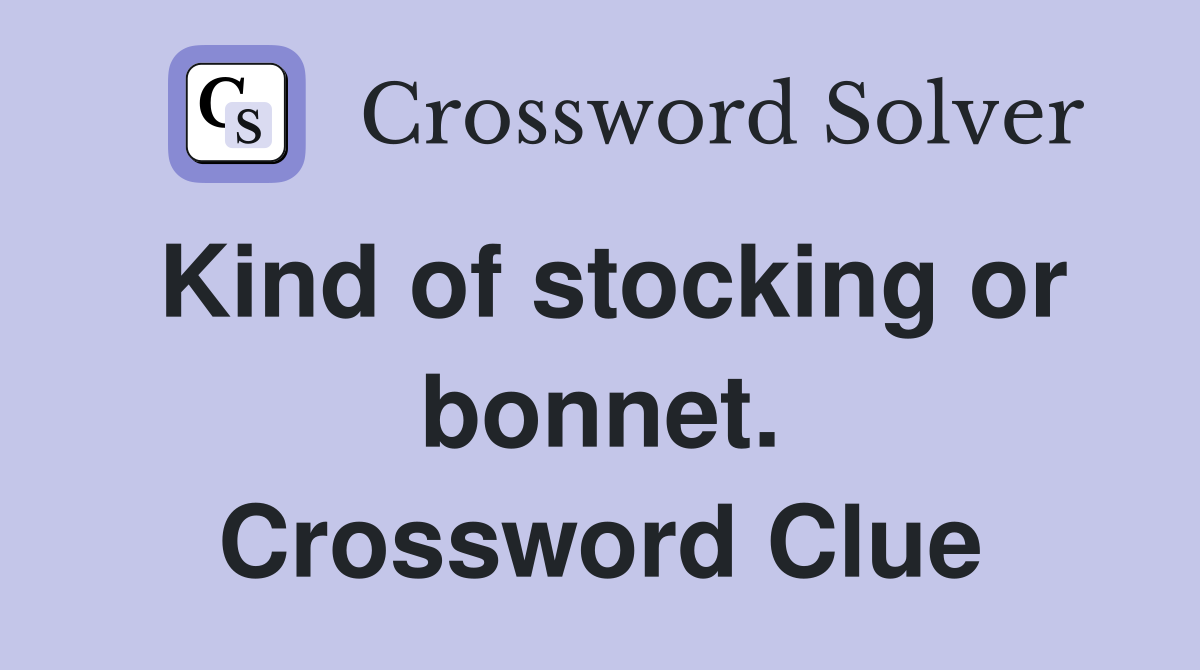 Kind of stocking or bonnet. Crossword Clue