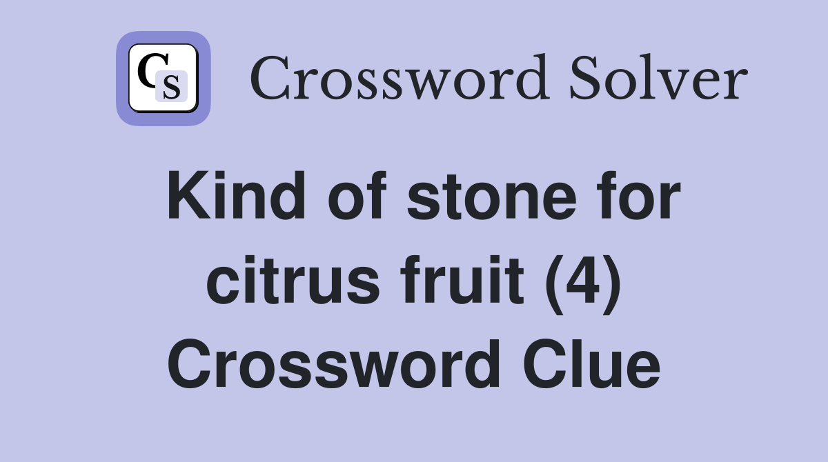 Kind of stone for citrus fruit (4) Crossword Clue