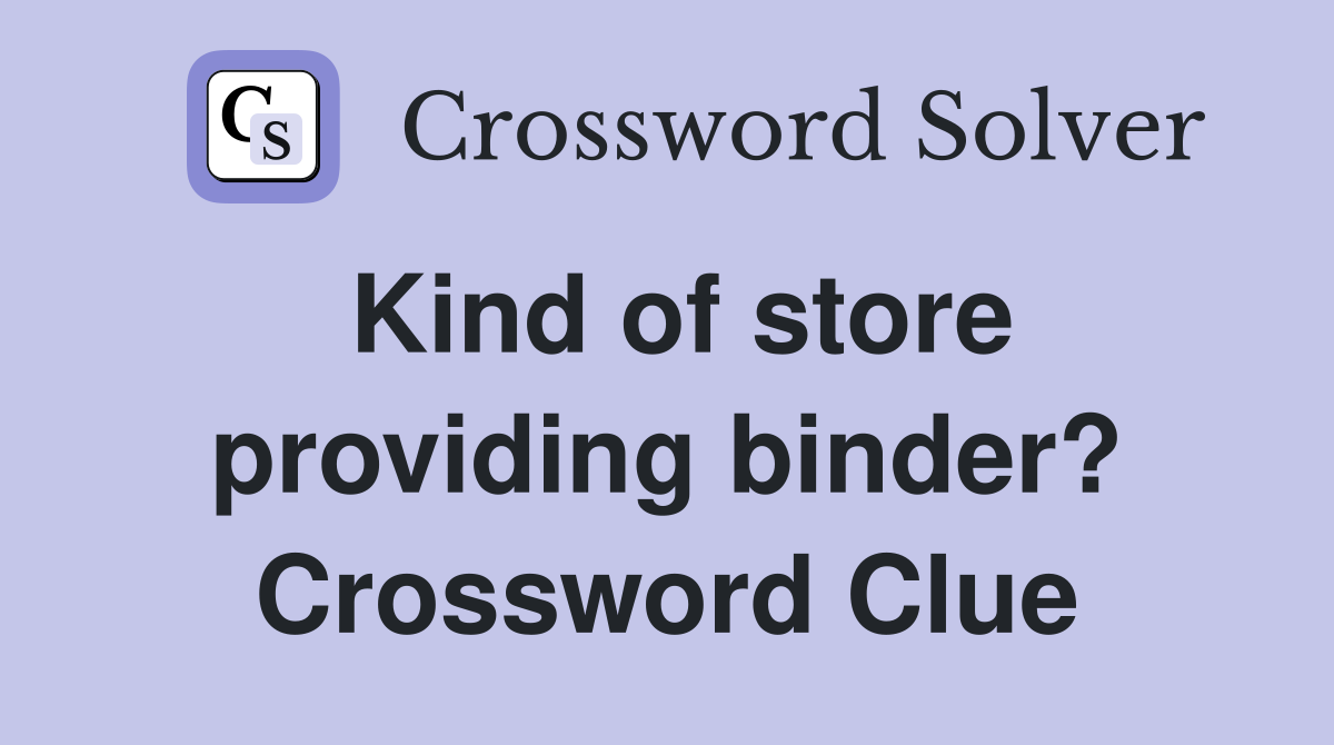 Kind of store providing binder? Crossword Clue