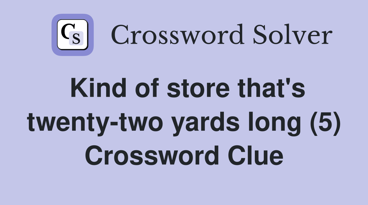 Kind of store that's twenty-two yards long (5) Crossword Clue