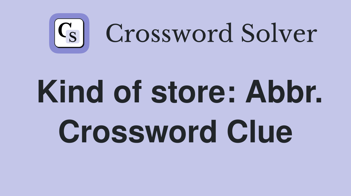 Kind of store: Abbr. Crossword Clue