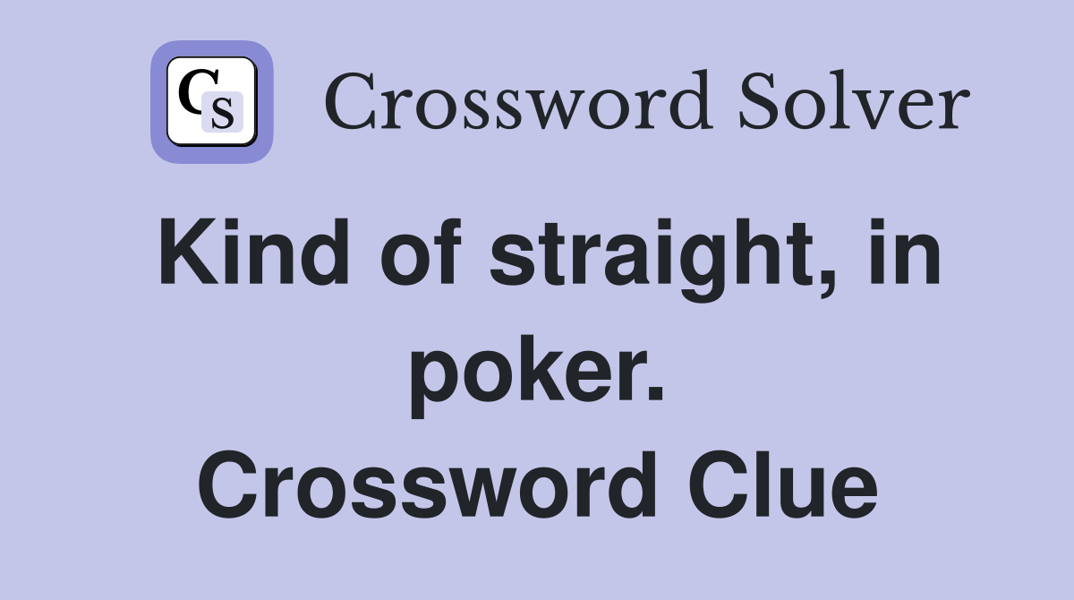 Kind of straight, in poker. Crossword Clue