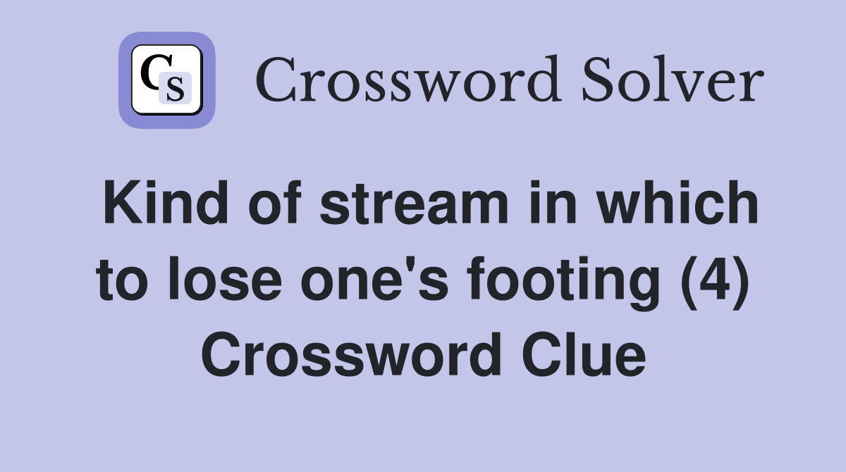 Kind of stream in which to lose one's footing (4) Crossword Clue