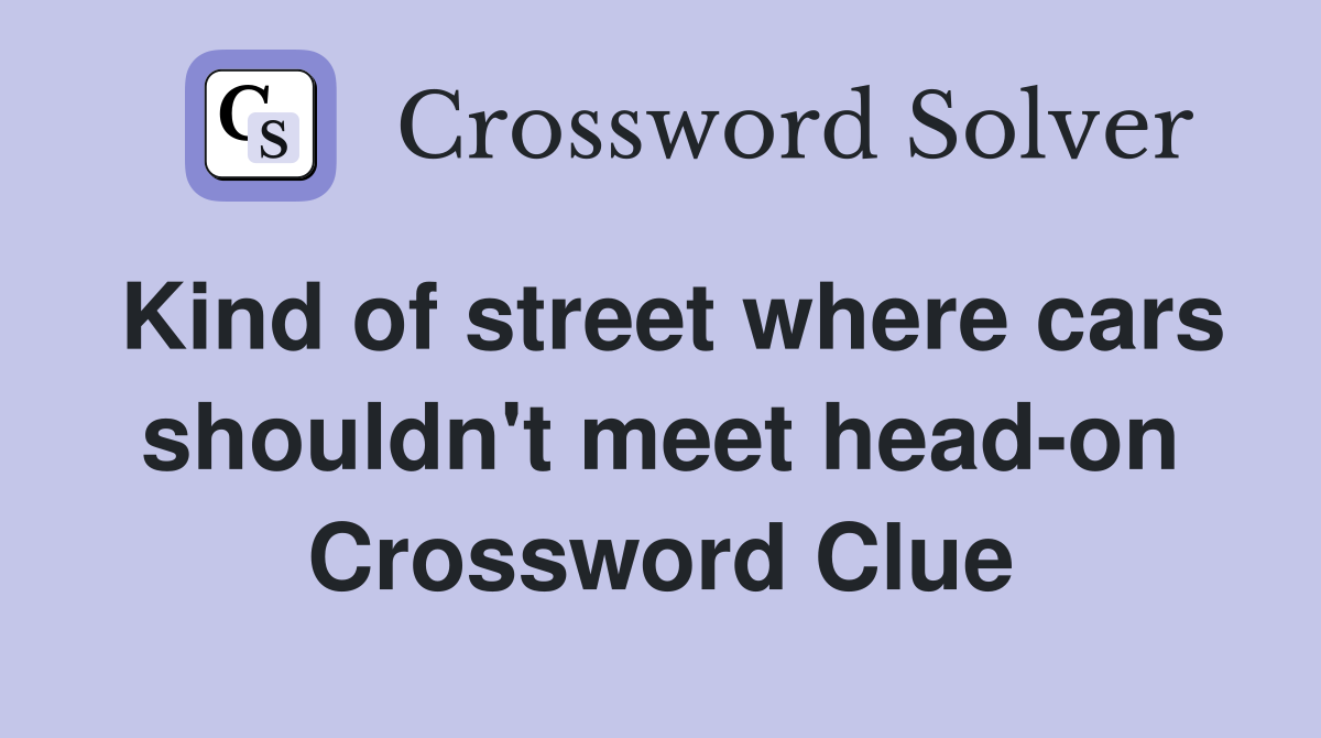 Kind of street where cars shouldn't meet head-on Crossword Clue