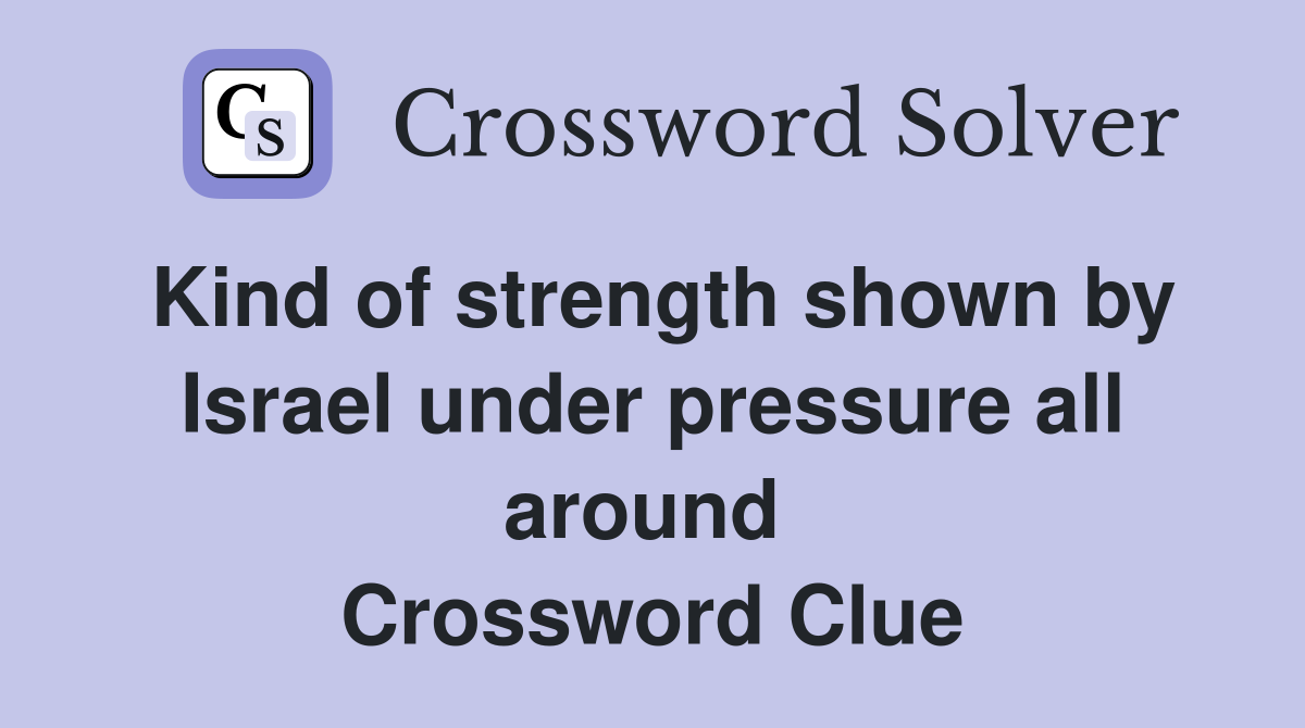 Kind of strength shown by Israel under pressure all around  Crossword Clue