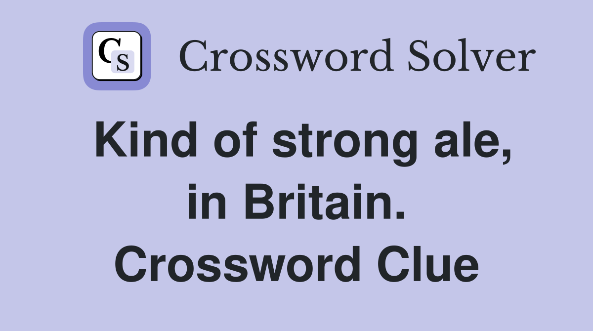 Kind of strong ale, in Britain. Crossword Clue
