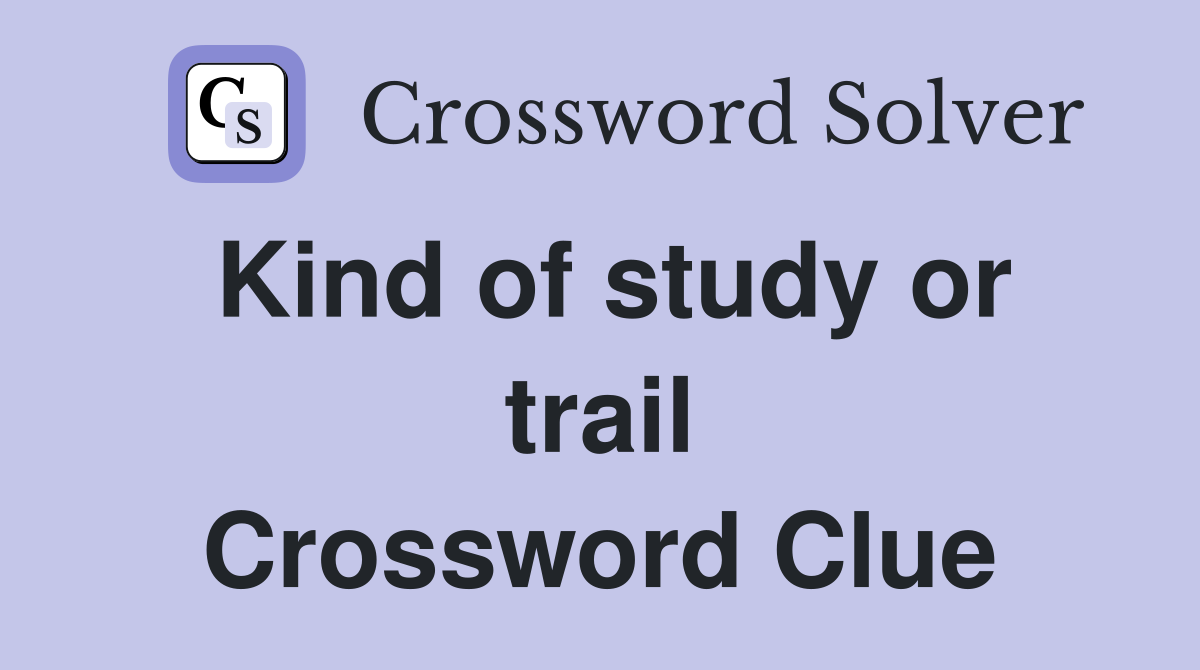 Kind of study or trail Crossword Clue