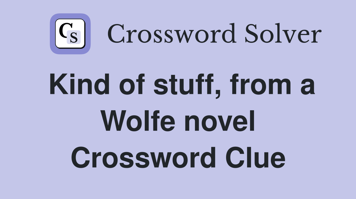 Kind of stuff, from a Wolfe novel Crossword Clue