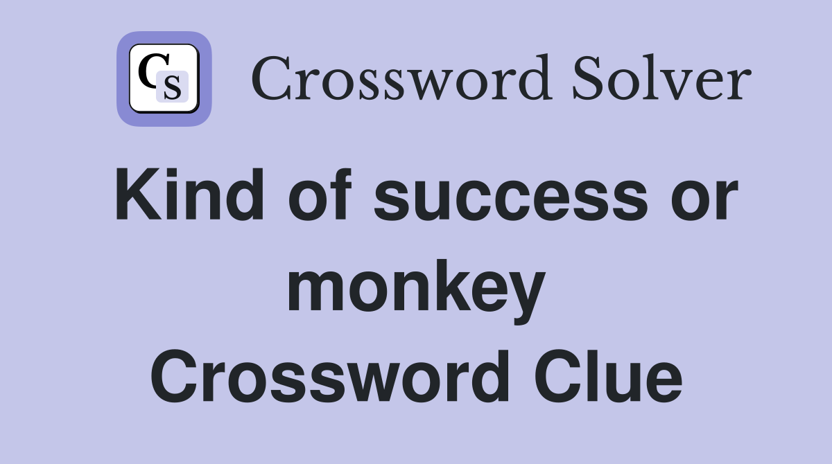 Kind of success or monkey Crossword Clue