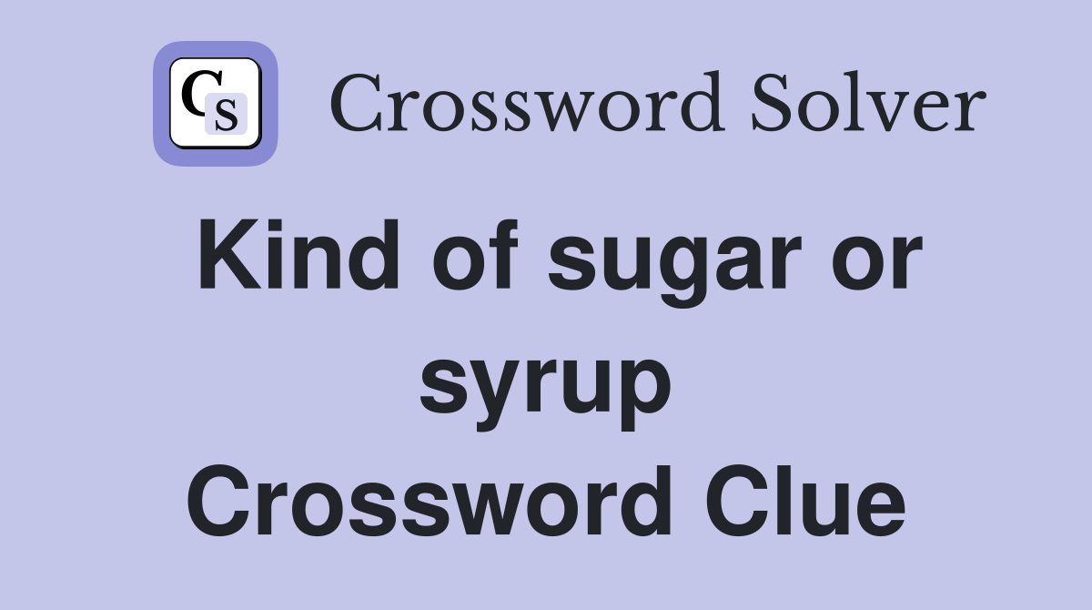 Kind of sugar or syrup Crossword Clue