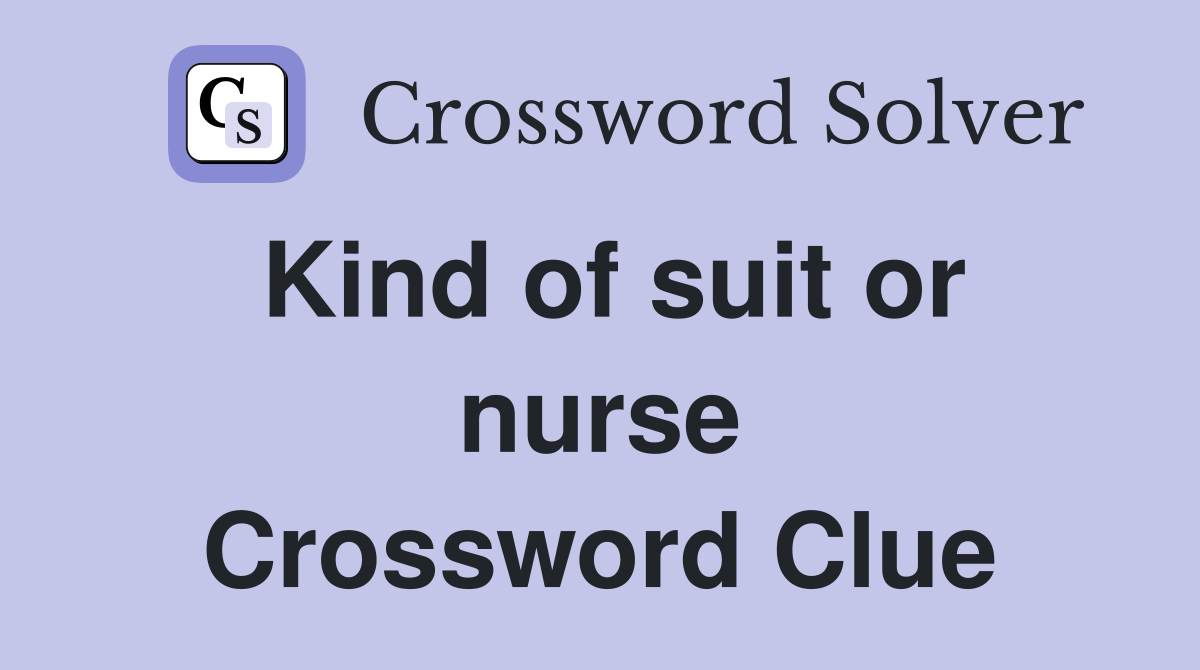 Kind of suit or nurse Crossword Clue