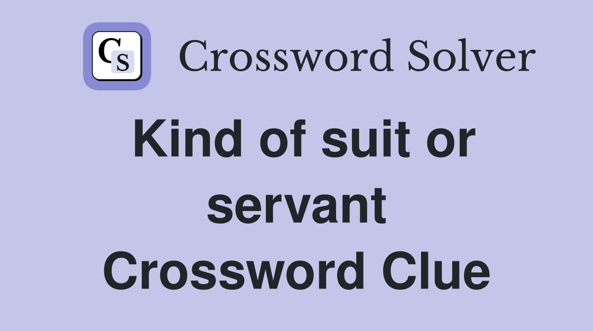 Kind of suit or servant Crossword Clue