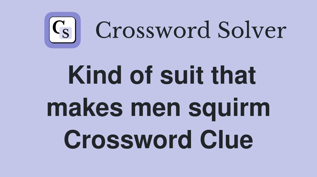 Kind of suit that makes men squirm Crossword Clue