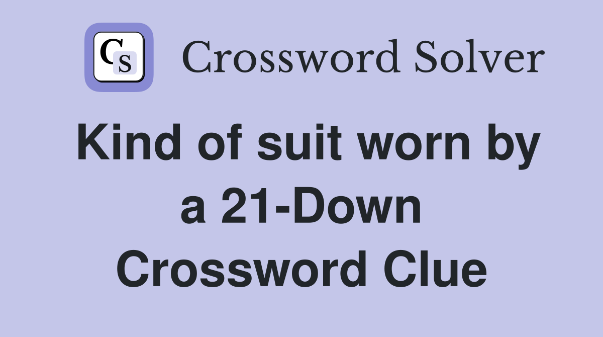 Kind of suit worn by a 21-Down Crossword Clue