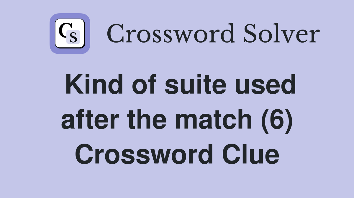 Kind of suite used after the match (6) Crossword Clue