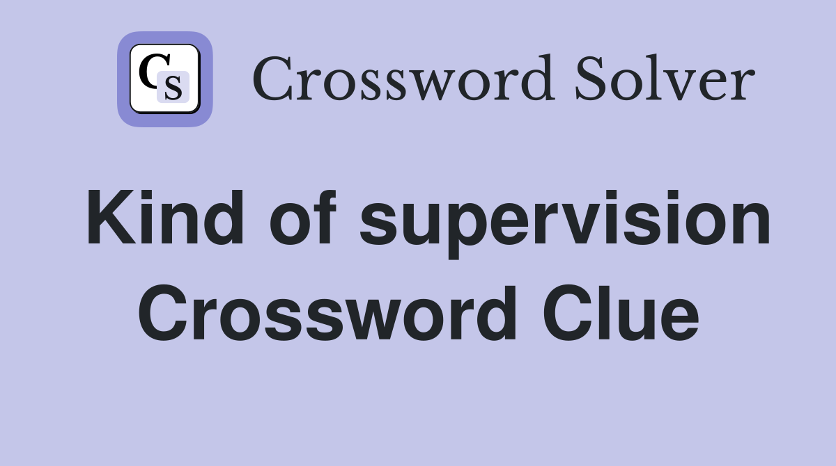 Kind of supervision Crossword Clue