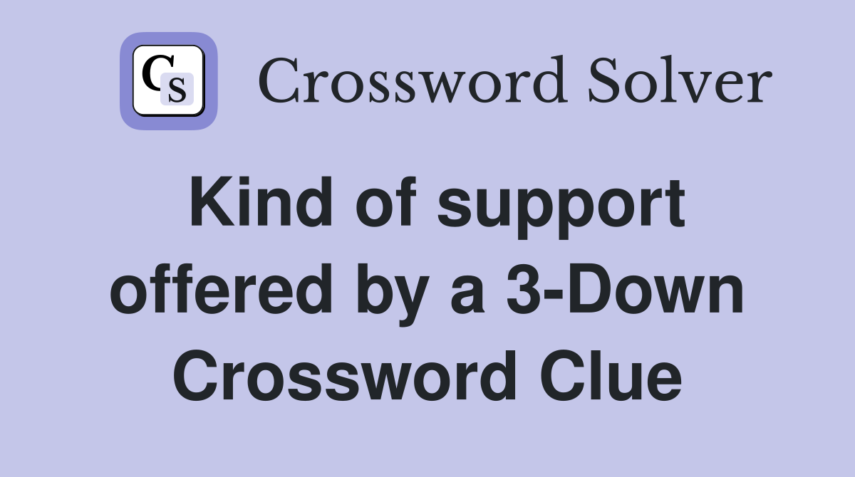 Kind of support offered by a 3-Down Crossword Clue