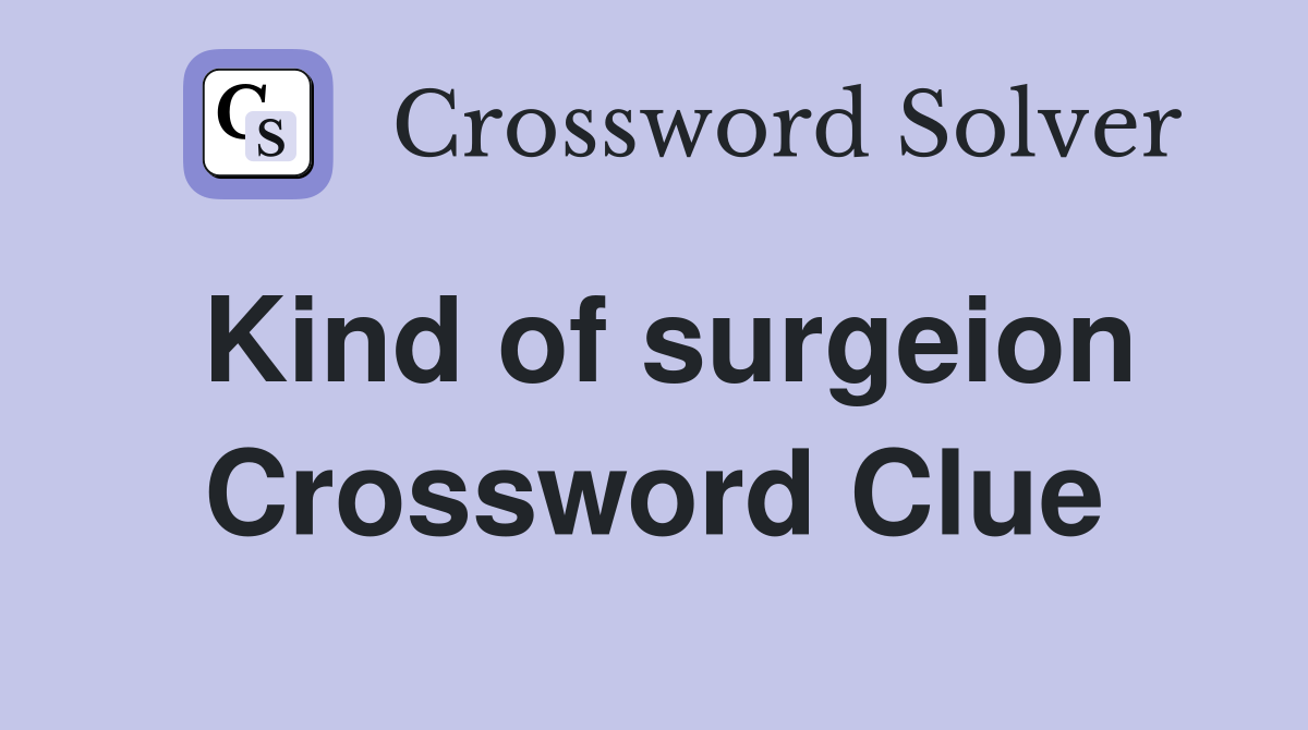 Kind of surgeion Crossword Clue