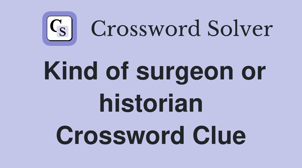 Kind of surgeon or historian Crossword Clue