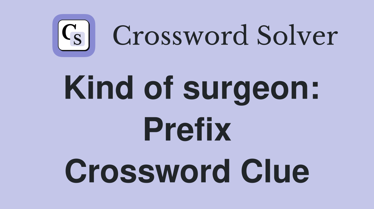 Kind of surgeon: Prefix Crossword Clue