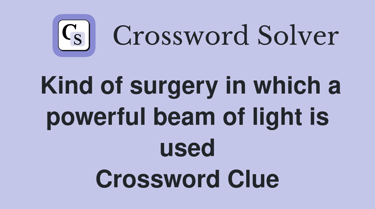 Kind of surgery in which a powerful beam of light is used Crossword Clue