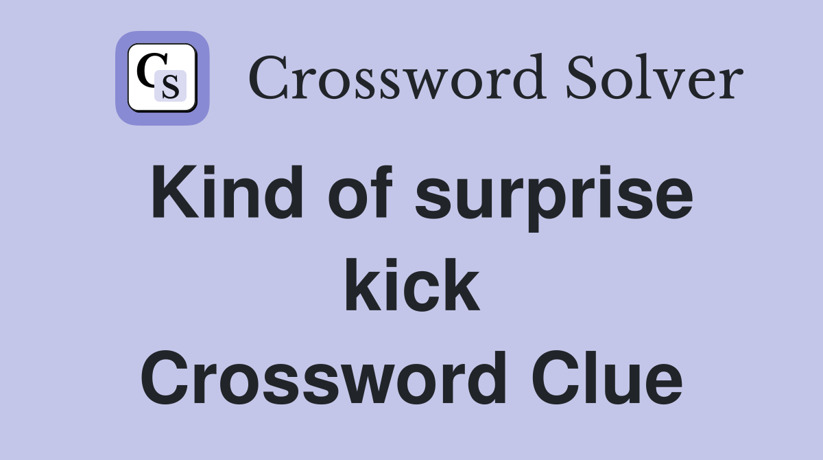 Kind of surprise kick Crossword Clue