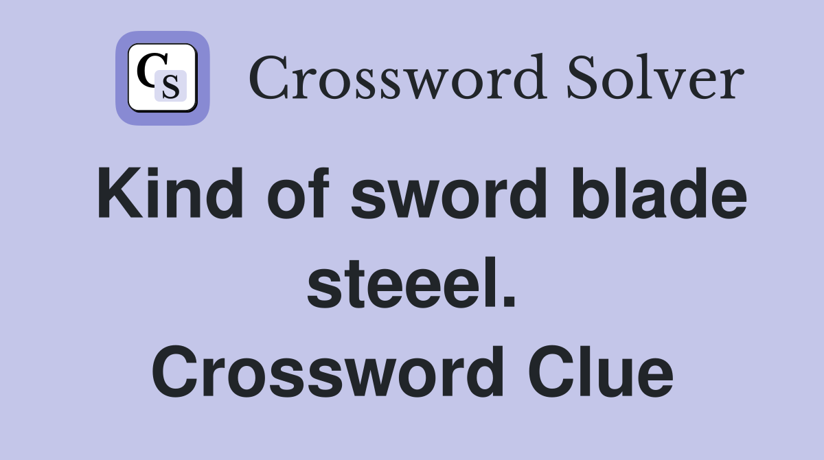 Kind of sword blade steeel. Crossword Clue