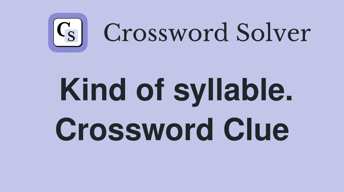 Kind of syllable. Crossword Clue