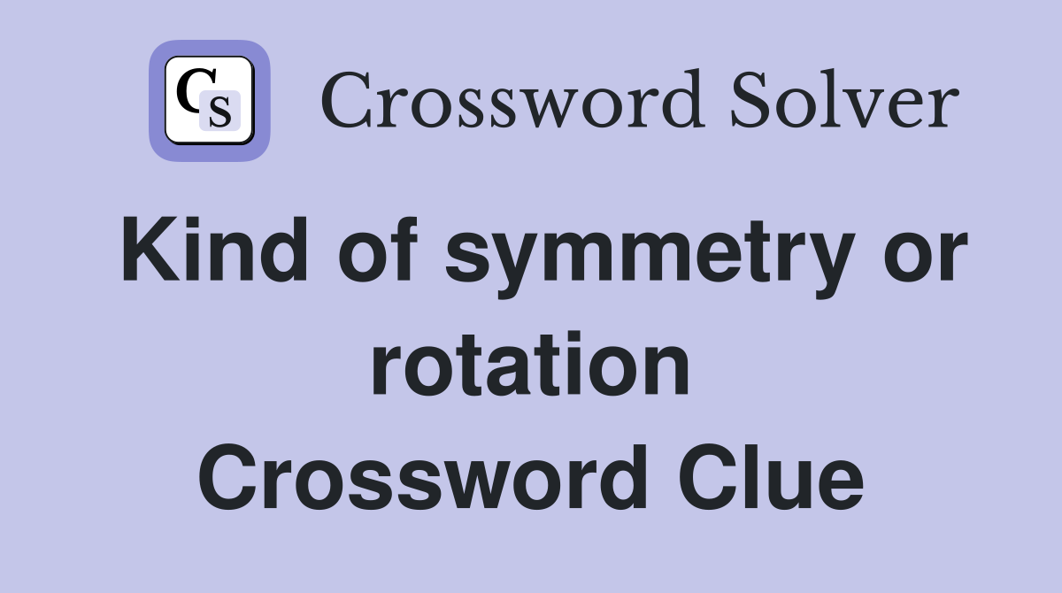 Kind of symmetry or rotation Crossword Clue