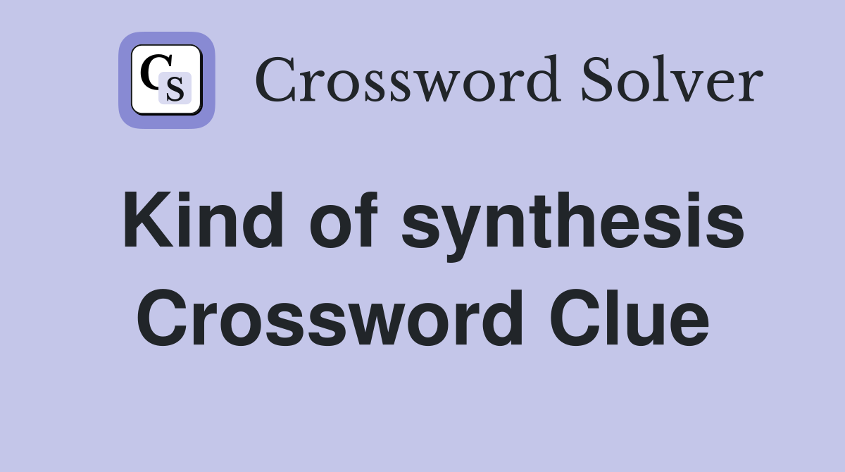 Kind of synthesis Crossword Clue