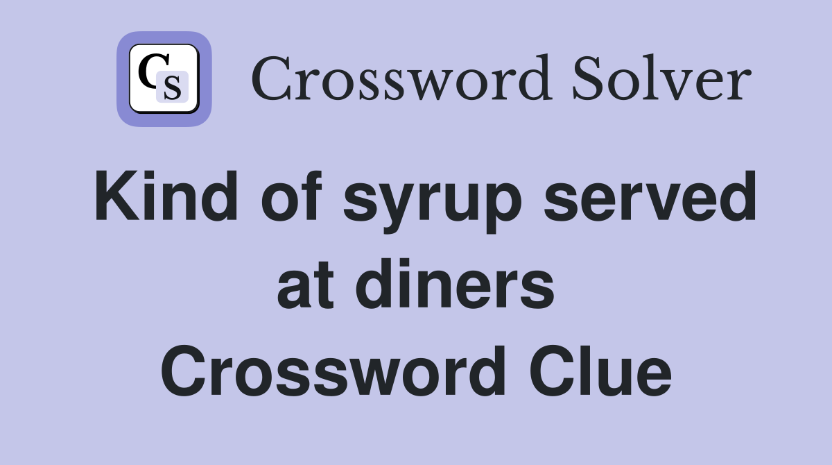 Kind of syrup served at diners Crossword Clue