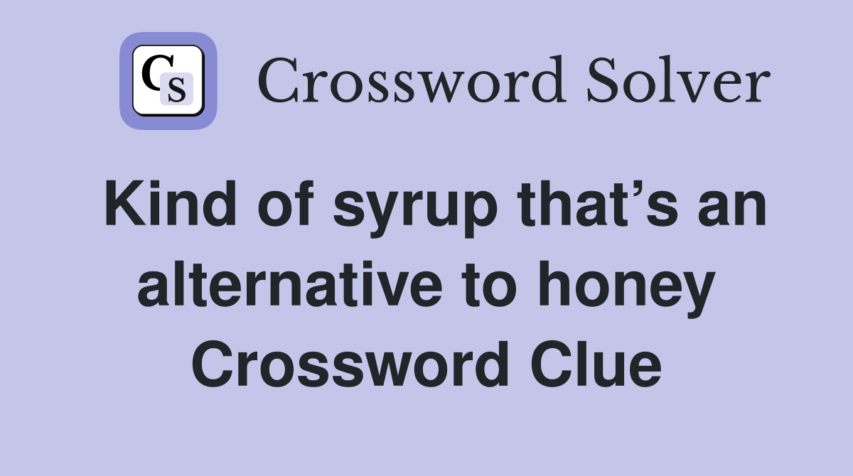 Kind of syrup that’s an alternative to honey Crossword Clue