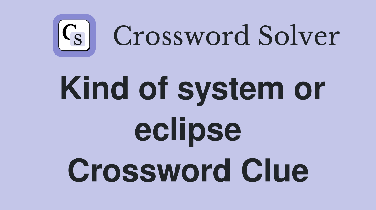 Kind of system or eclipse Crossword Clue