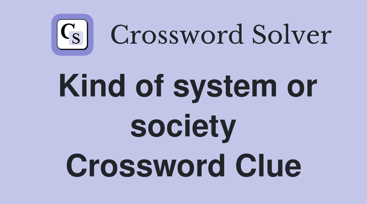 Kind of system or society Crossword Clue