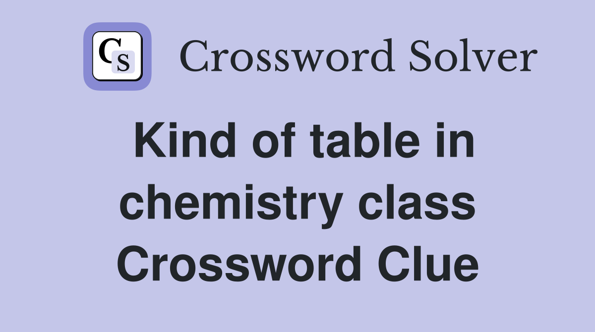Kind of table in chemistry class Crossword Clue