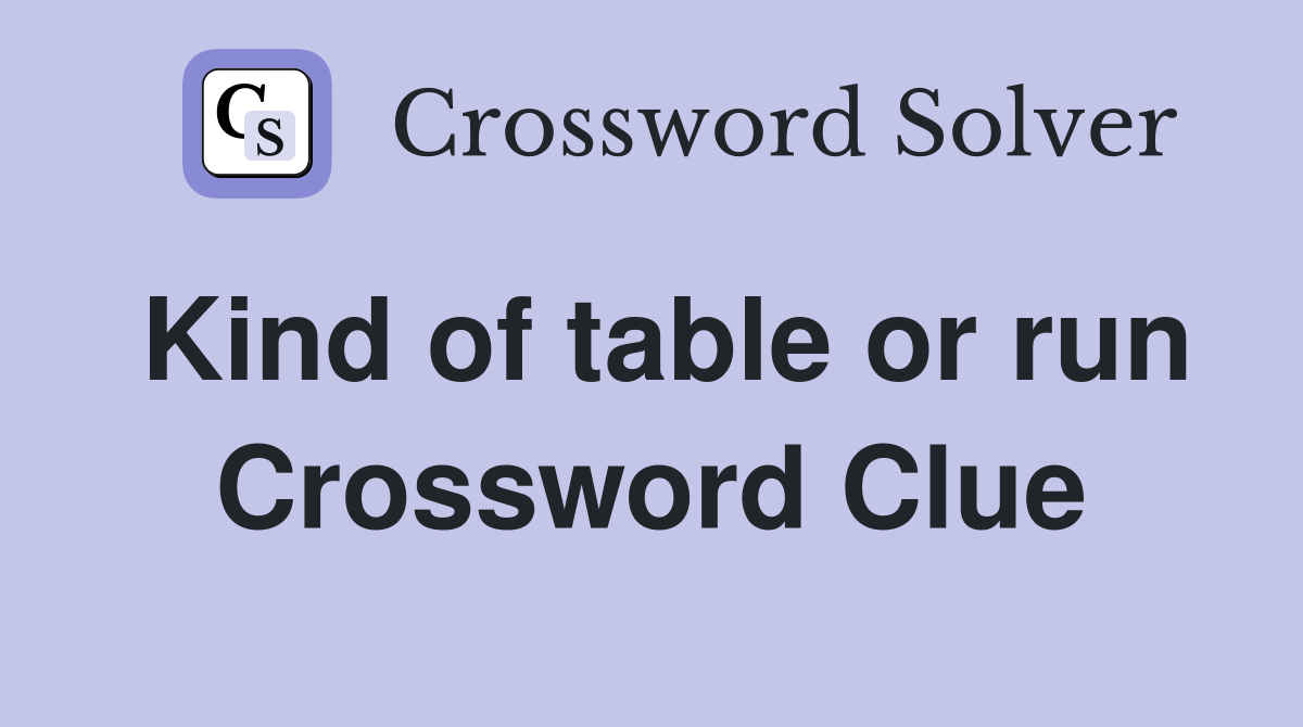 Kind of table or run Crossword Clue