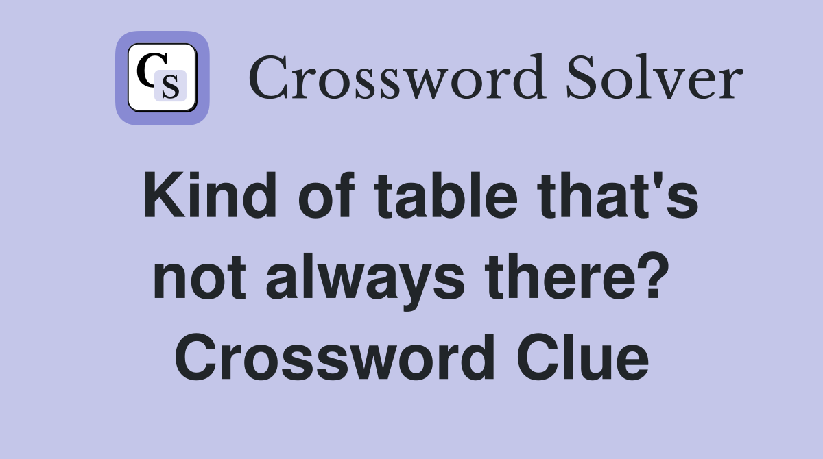 Kind of table that's not always there? Crossword Clue