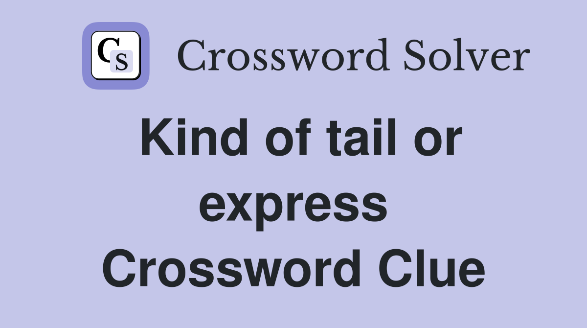 Kind of tail or express Crossword Clue